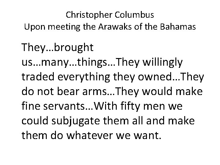 Christopher Columbus Upon meeting the Arawaks of the Bahamas They…brought us…many…things…They willingly traded everything