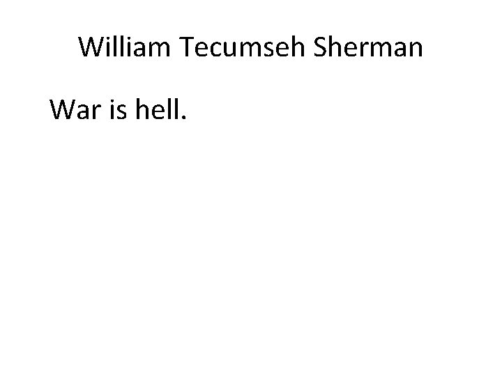 William Tecumseh Sherman War is hell. 