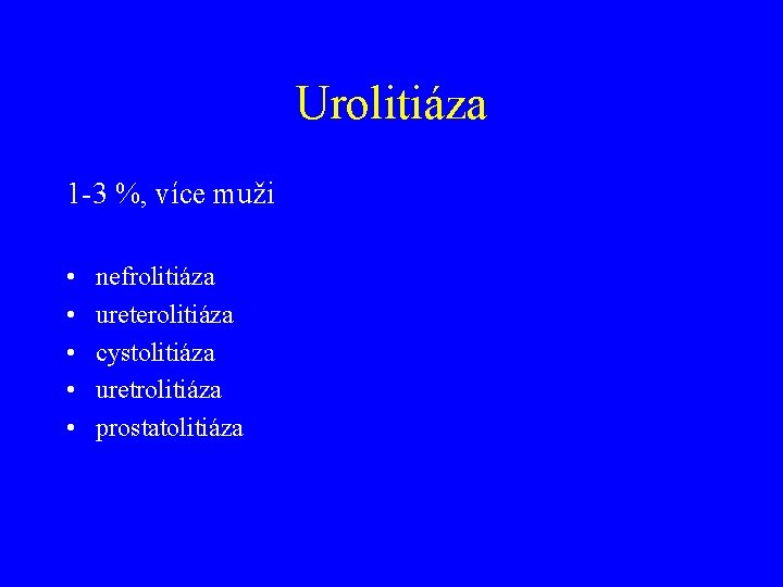 Urolitiáza 1 -3 %, více muži • • • nefrolitiáza ureterolitiáza cystolitiáza uretrolitiáza prostatolitiáza
