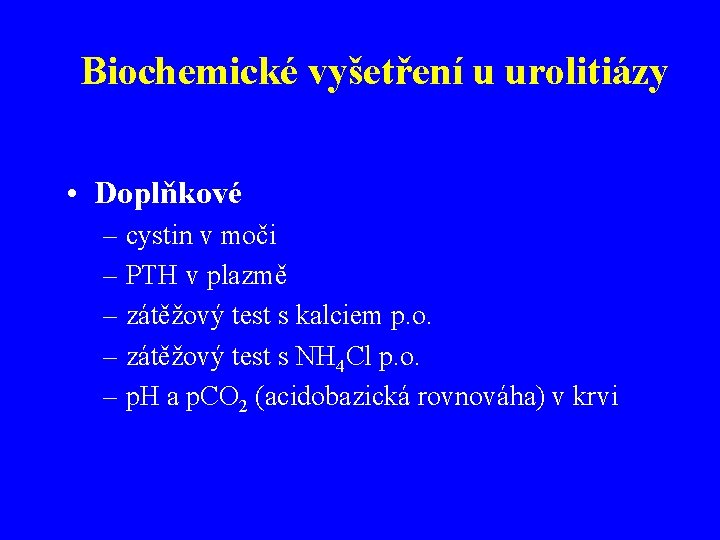 Biochemické vyšetření u urolitiázy • Doplňkové – cystin v moči – PTH v plazmě