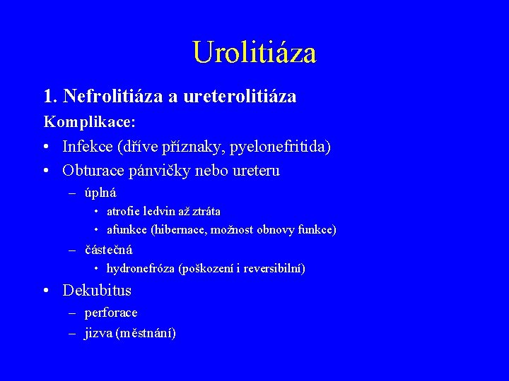 Urolitiáza 1. Nefrolitiáza a ureterolitiáza Komplikace: • Infekce (dříve příznaky, pyelonefritida) • Obturace pánvičky
