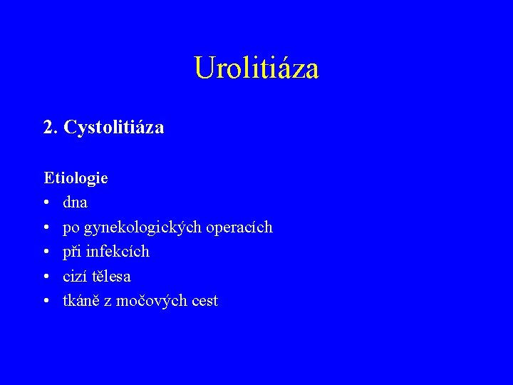 Urolitiáza 2. Cystolitiáza Etiologie • dna • po gynekologických operacích • při infekcích •