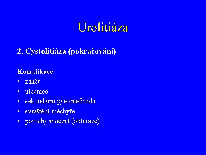 Urolitiáza 2. Cystolitiáza (pokračování) Komplikace • zánět • ulcerace • sekundární pyelonefritida • svráštění