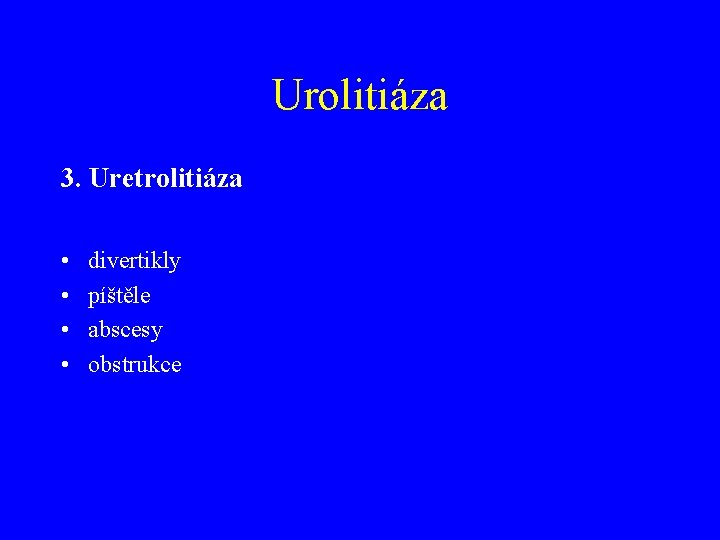 Urolitiáza 3. Uretrolitiáza • • divertikly píštěle abscesy obstrukce 