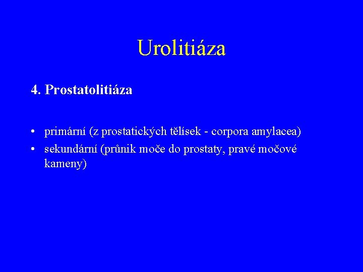 Urolitiáza 4. Prostatolitiáza • primární (z prostatických tělísek - corpora amylacea) • sekundární (průnik
