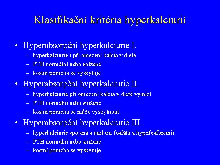Klasifikační kritéria hyperkalciurií • Hyperabsorpční hyperkalciurie I. – hyperkalciurie i při omezení kalcia v