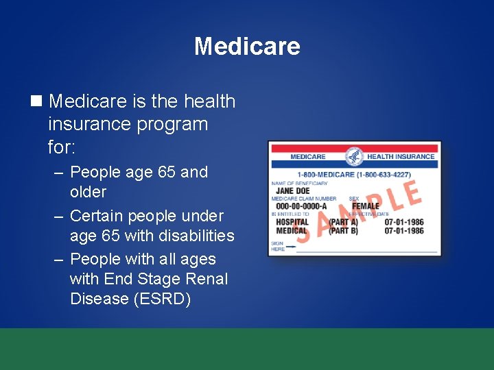 Medicare n Medicare is the health insurance program for: – People age 65 and