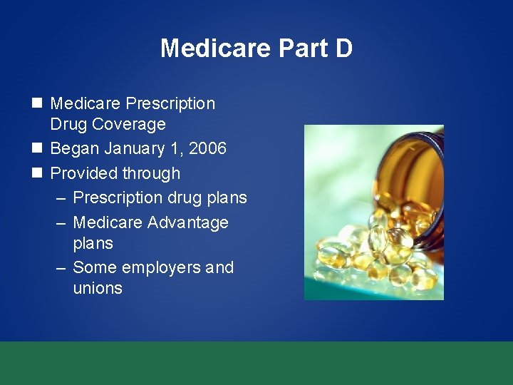 Medicare Part D n Medicare Prescription Drug Coverage n Began January 1, 2006 n Medicare Part D n Medicare Prescription Drug Coverage n Began January 1, 2006 n