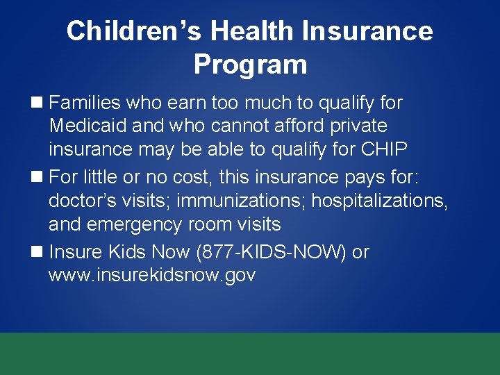 Children’s Health Insurance Program n Families who earn too much to qualify for Medicaid Children’s Health Insurance Program n Families who earn too much to qualify for Medicaid