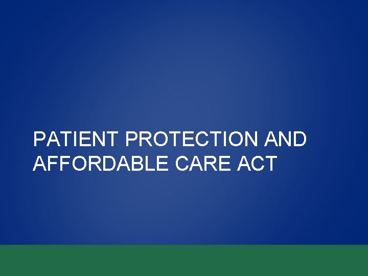 PATIENT PROTECTION AND AFFORDABLE CARE ACT PATIENT PROTECTION AND AFFORDABLE CARE ACT