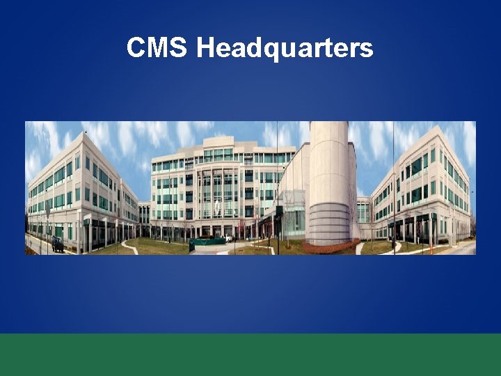 CMS Headquarters CMS Headquarters