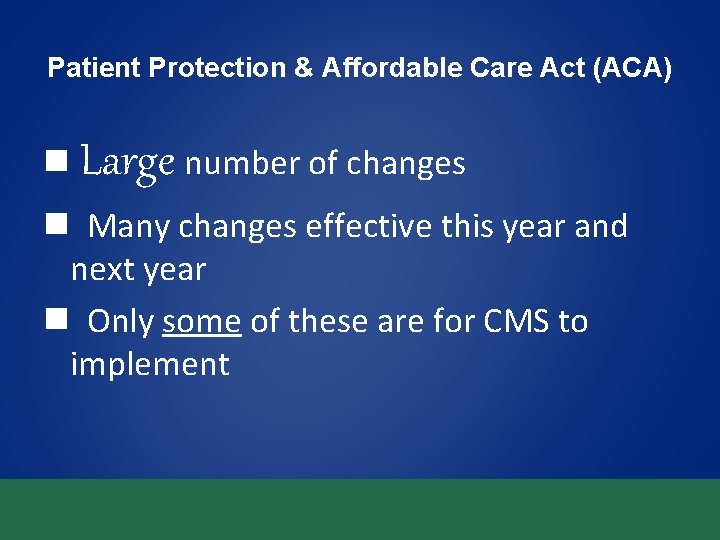 Patient Protection & Affordable Care Act (ACA) n Large number of changes n Many Patient Protection & Affordable Care Act (ACA) n Large number of changes n Many