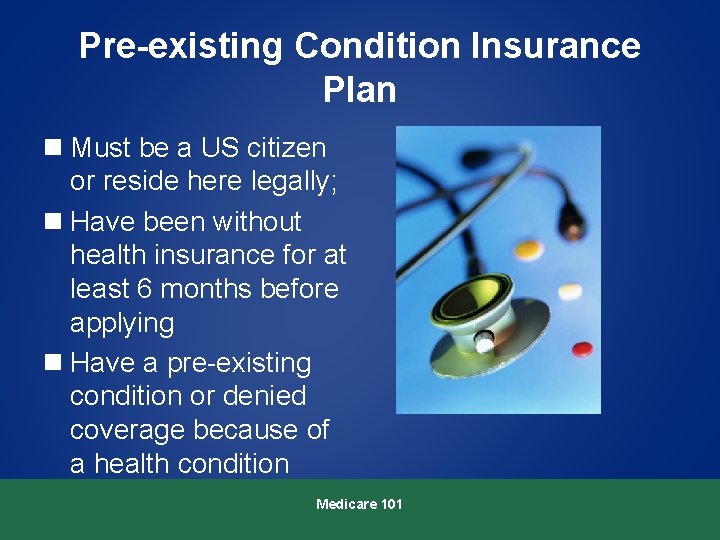 Pre-existing Condition Insurance Plan n Must be a US citizen or reside here legally; Pre-existing Condition Insurance Plan n Must be a US citizen or reside here legally;