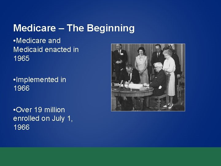 Medicare – The Beginning • Medicare and Medicaid enacted in 1965 • Implemented in