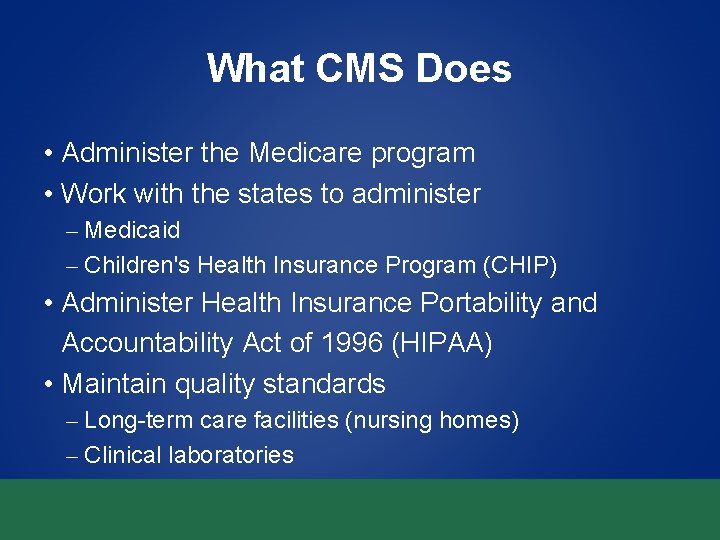 What CMS Does • Administer the Medicare program • Work with the states to What CMS Does • Administer the Medicare program • Work with the states to