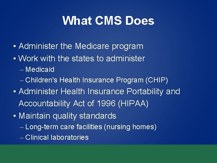 What CMS Does • Administer the Medicare program • Work with the states to