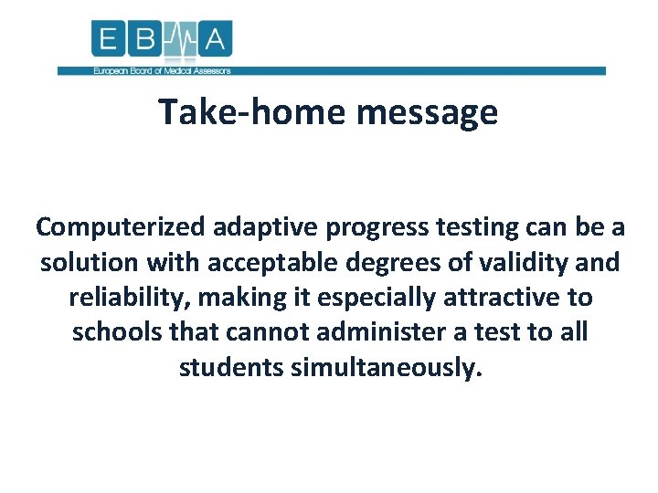 Take-home message Computerized adaptive progress testing can be a solution with acceptable degrees of