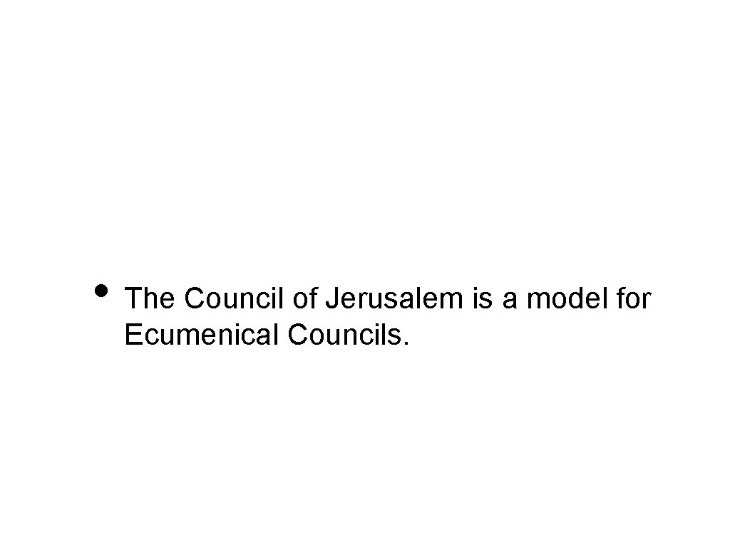  • The Council of Jerusalem is a model for Ecumenical Councils. 