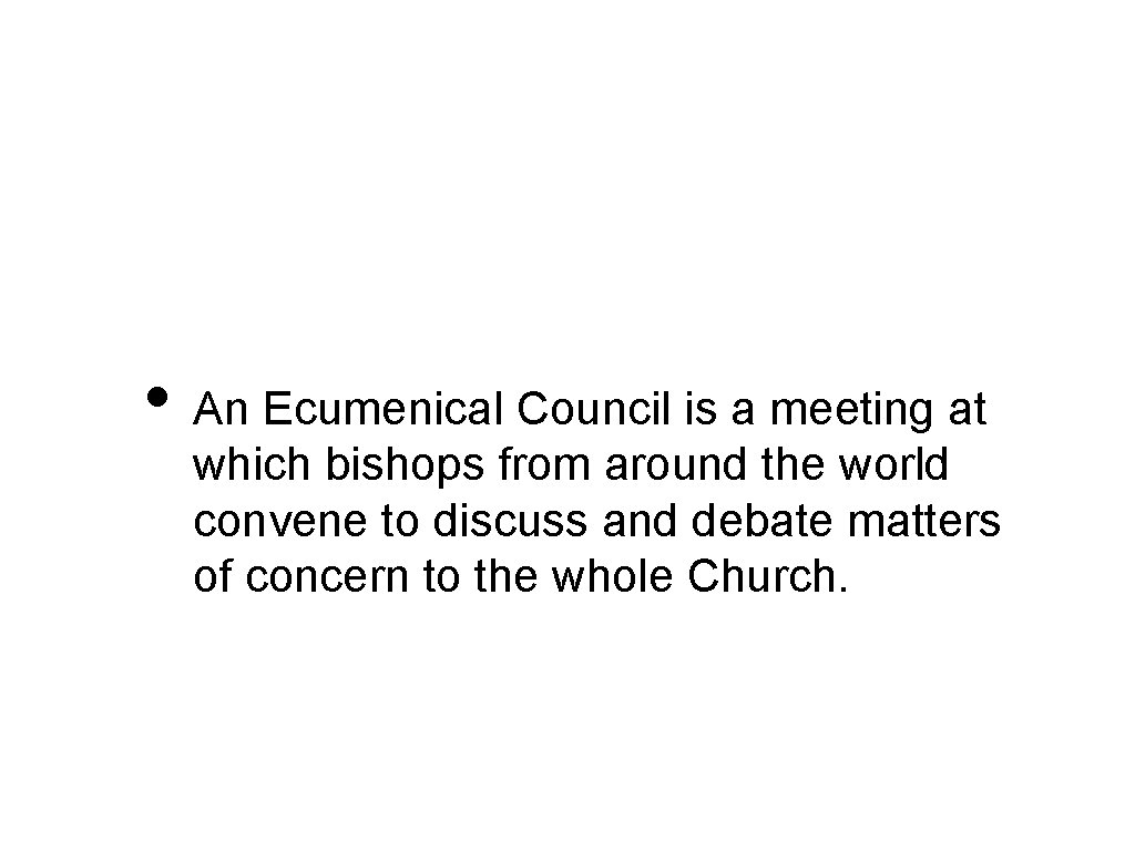  • An Ecumenical Council is a meeting at which bishops from around the