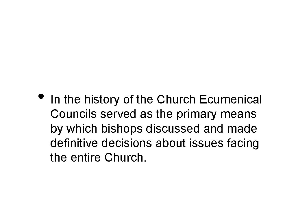  • In the history of the Church Ecumenical Councils served as the primary