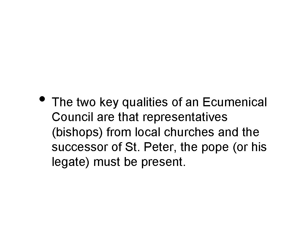  • The two key qualities of an Ecumenical Council are that representatives (bishops)