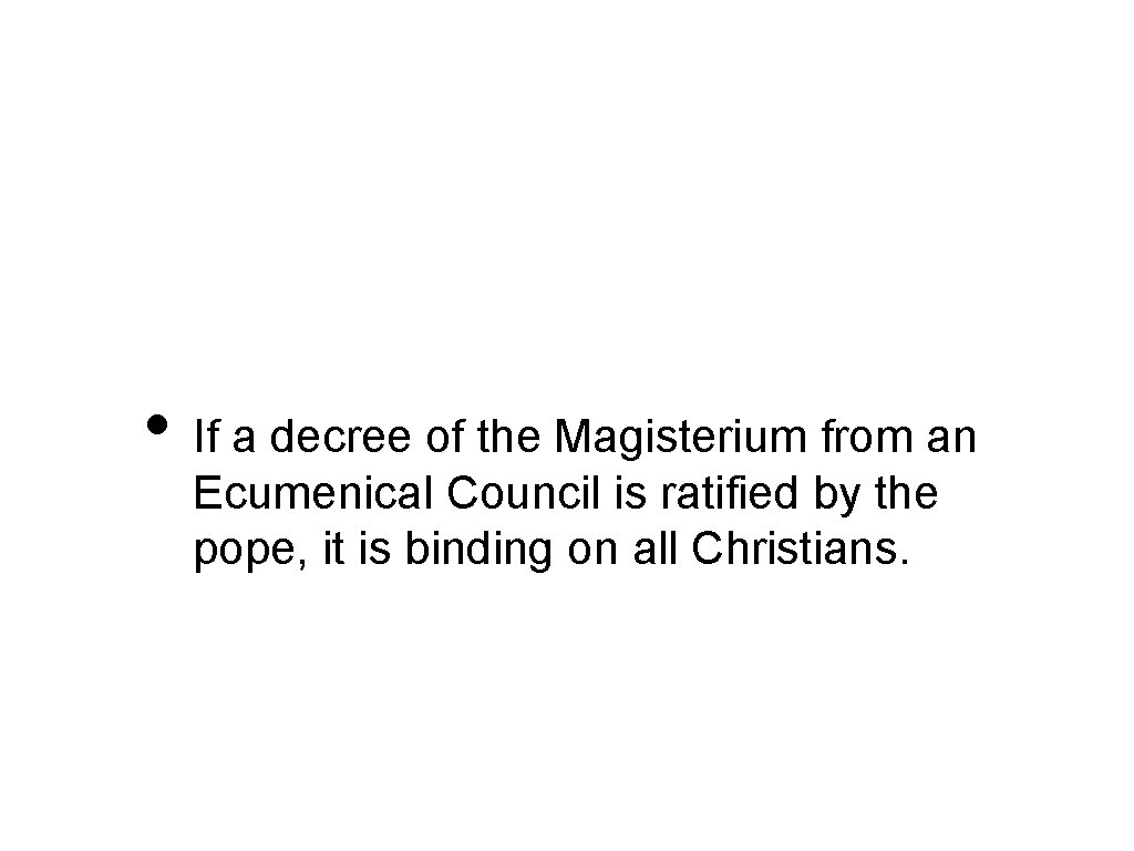  • If a decree of the Magisterium from an Ecumenical Council is ratified