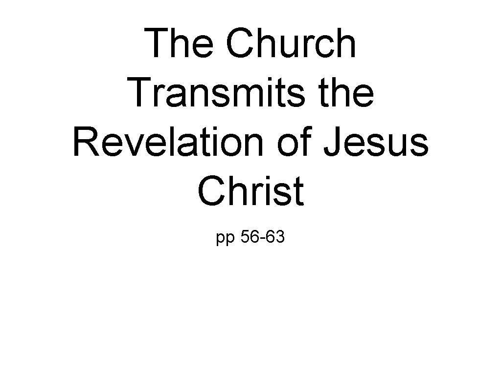 The Church Transmits the Revelation of Jesus Christ pp 56 -63 