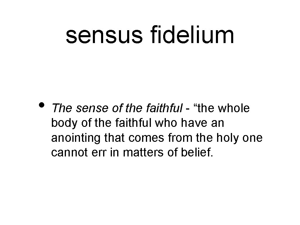 sensus fidelium • The sense of the faithful - “the whole body of the