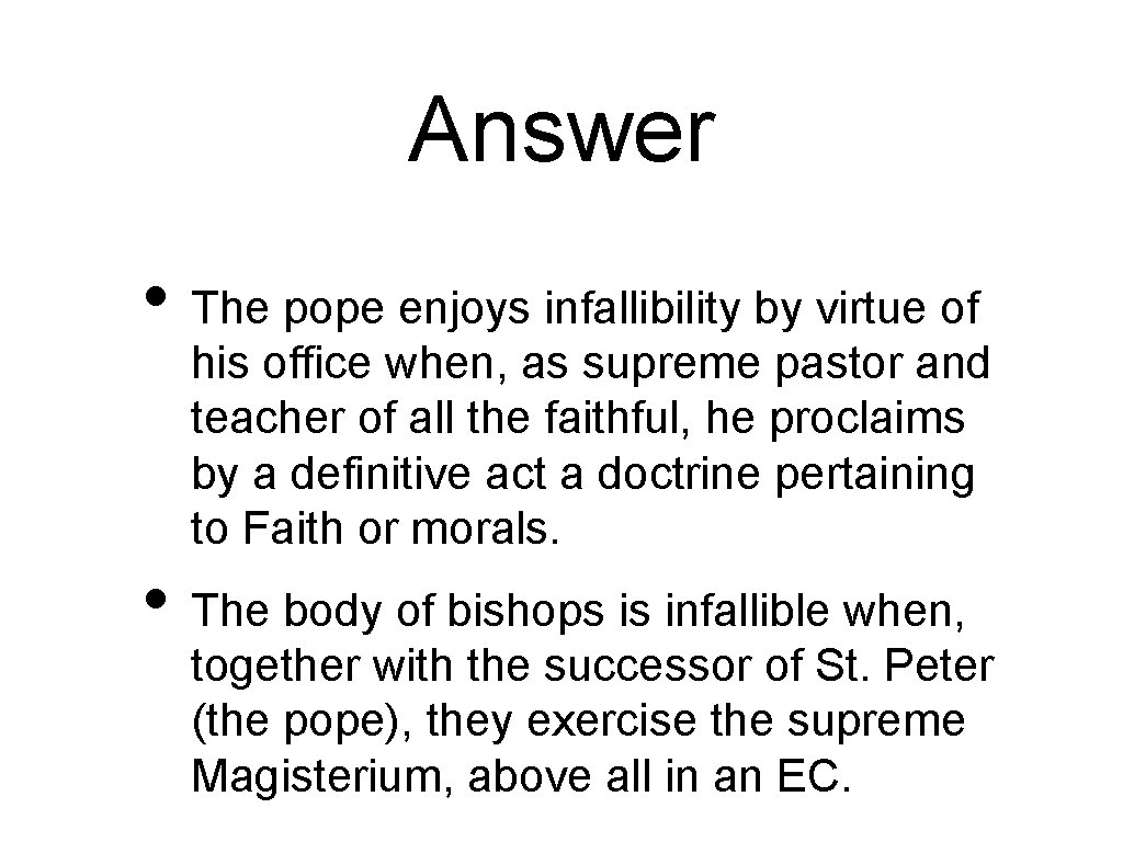 Answer • The pope enjoys infallibility by virtue of his office when, as supreme