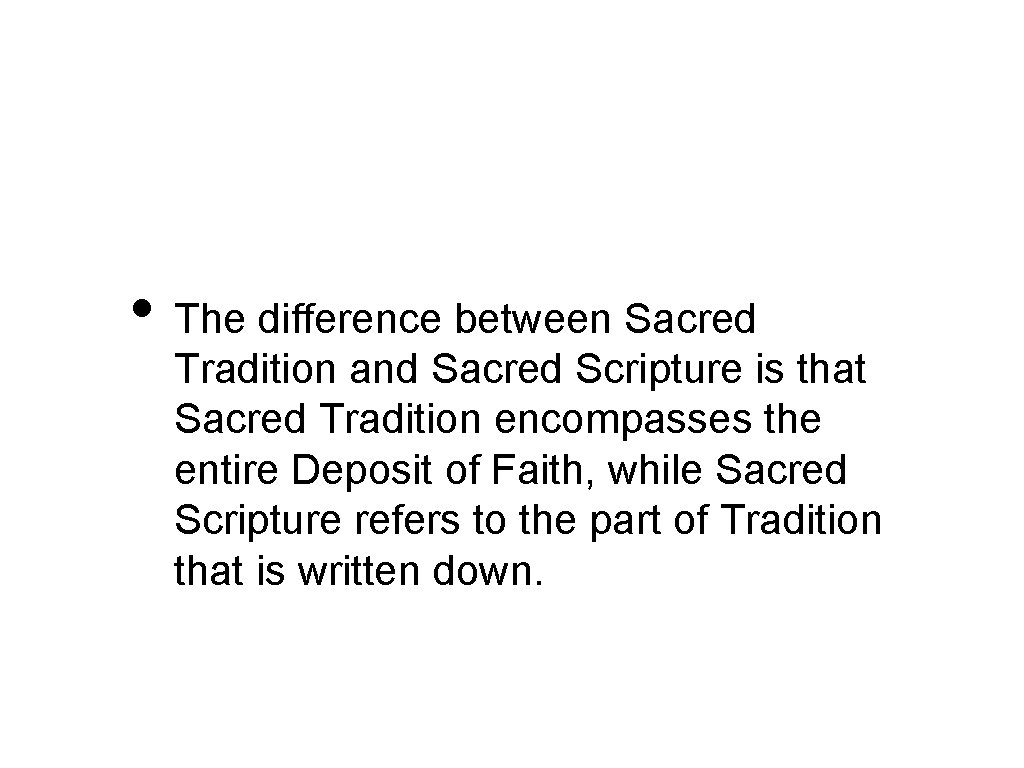  • The difference between Sacred Tradition and Sacred Scripture is that Sacred Tradition