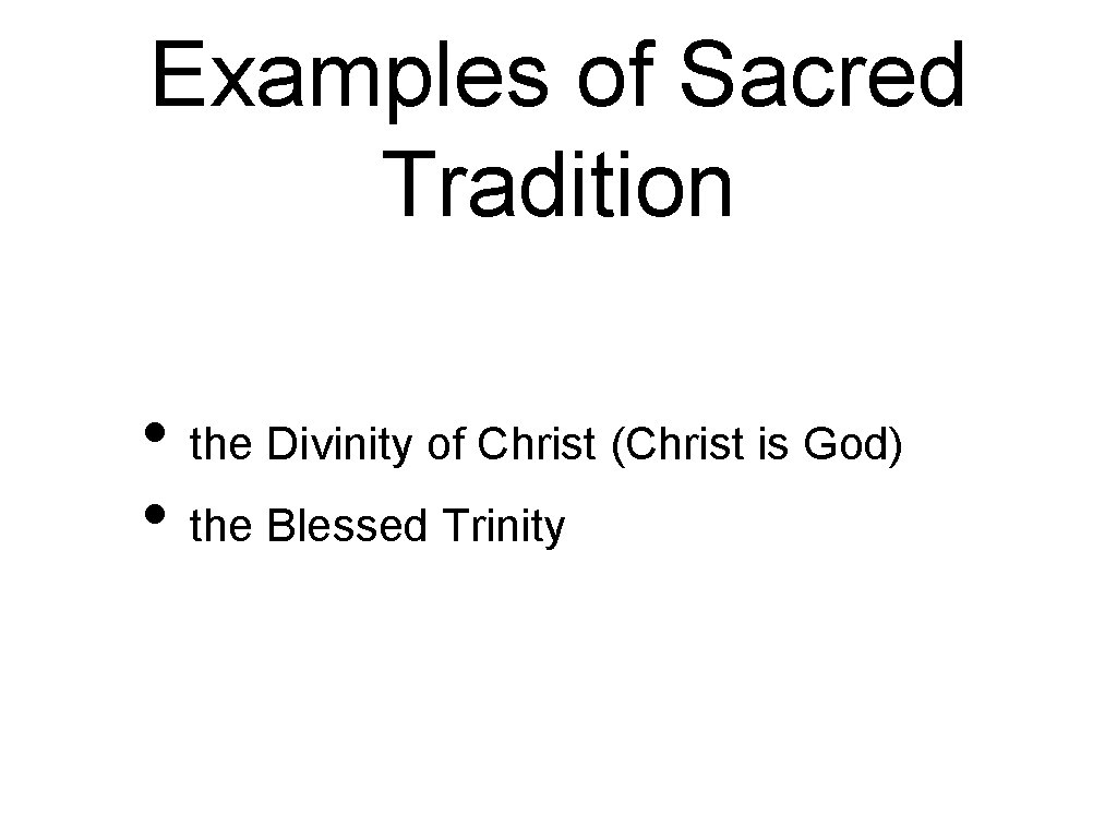 Examples of Sacred Tradition • the Divinity of Christ (Christ is God) • the