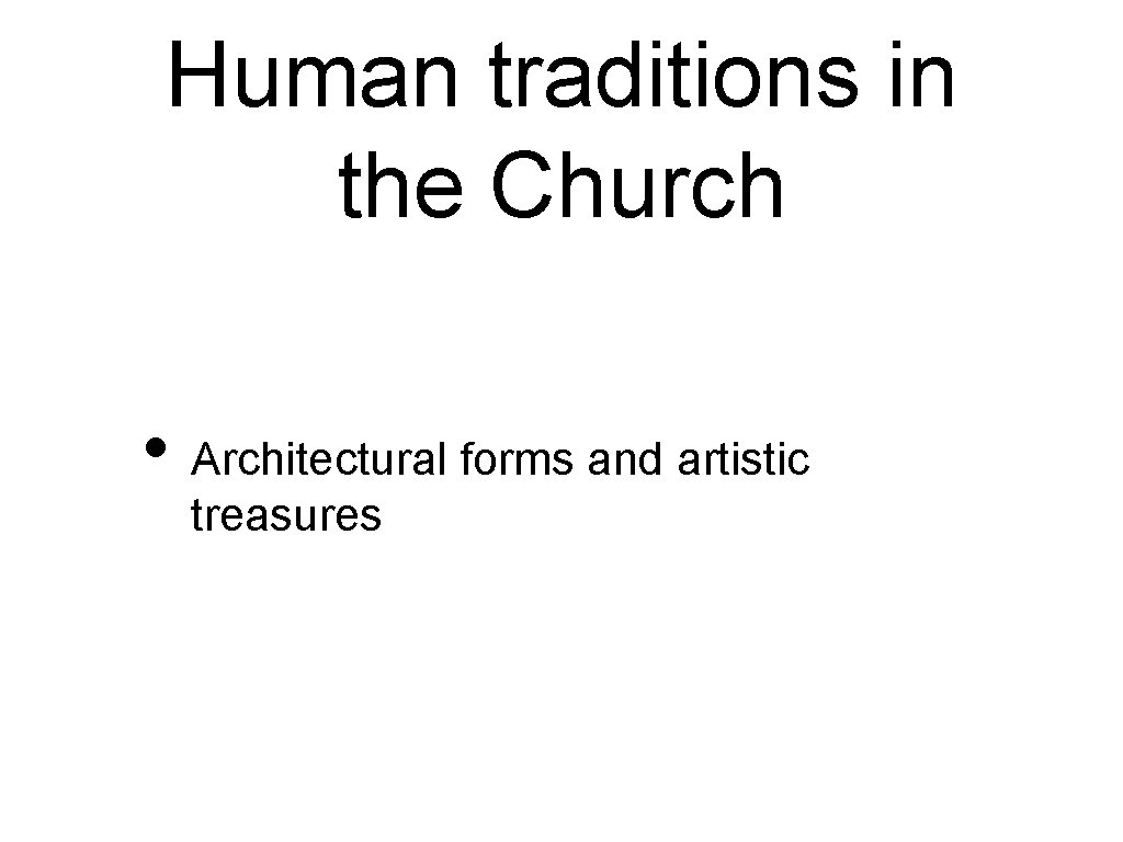 Human traditions in the Church • Architectural forms and artistic treasures 
