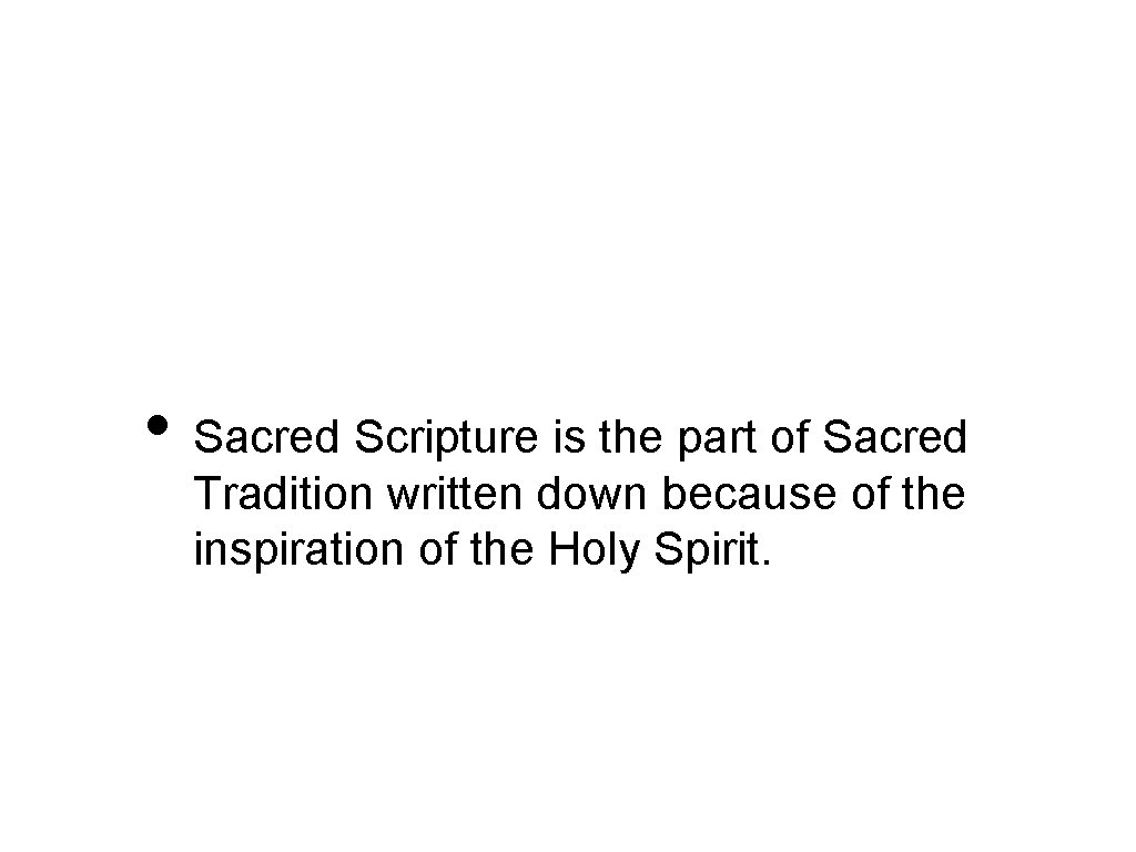  • Sacred Scripture is the part of Sacred Tradition written down because of