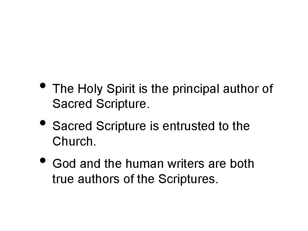  • The Holy Spirit is the principal author of Sacred Scripture. • Sacred
