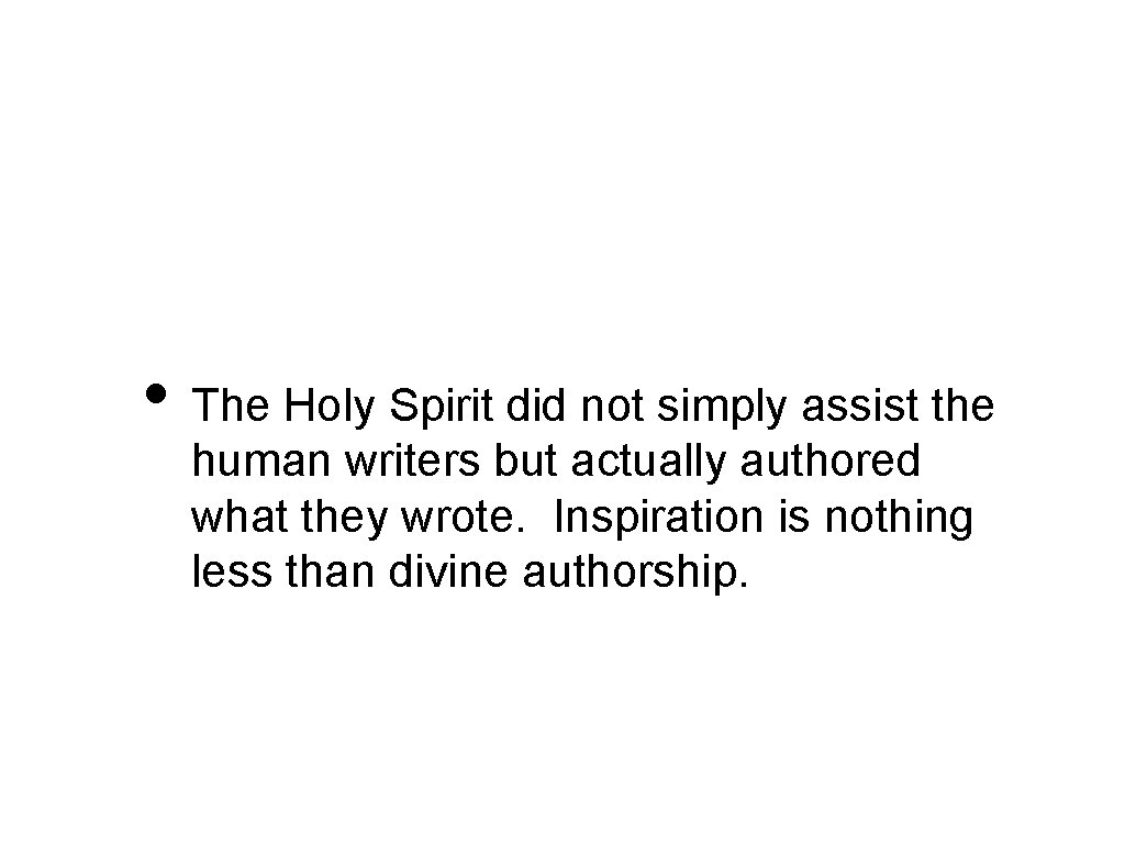  • The Holy Spirit did not simply assist the human writers but actually