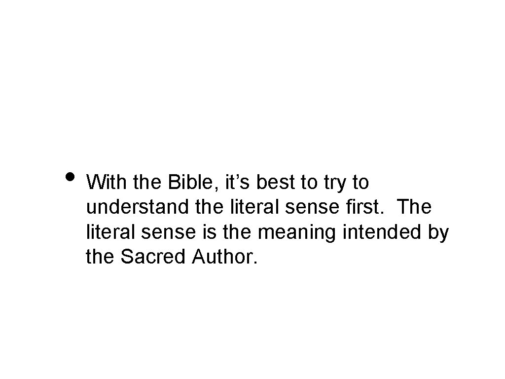  • With the Bible, it’s best to try to understand the literal sense