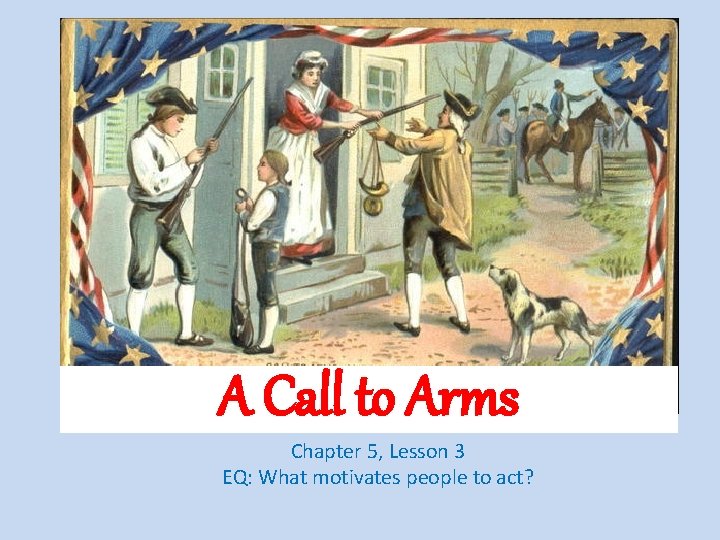 A Call to Arms Chapter 5, Lesson 3 EQ: What motivates people to act?