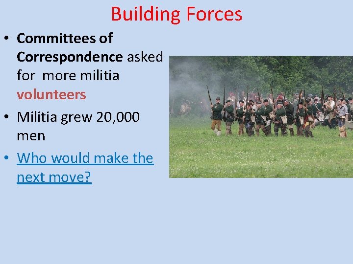 Building Forces • Committees of Correspondence asked for more militia volunteers • Militia grew