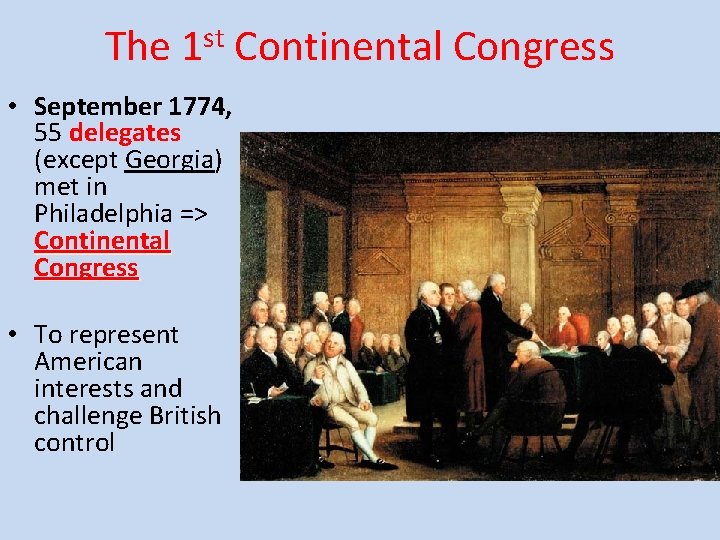 The 1 st Continental Congress • September 1774, 55 delegates (except Georgia) met in