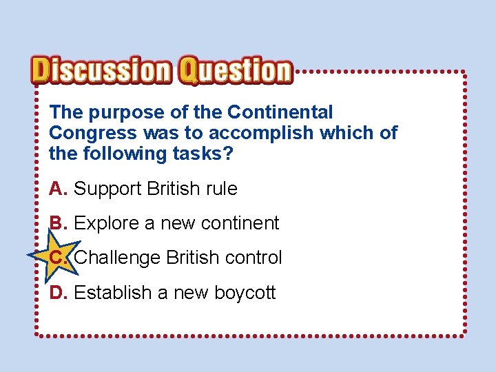 The purpose of the Continental Congress was to accomplish which of the following tasks?