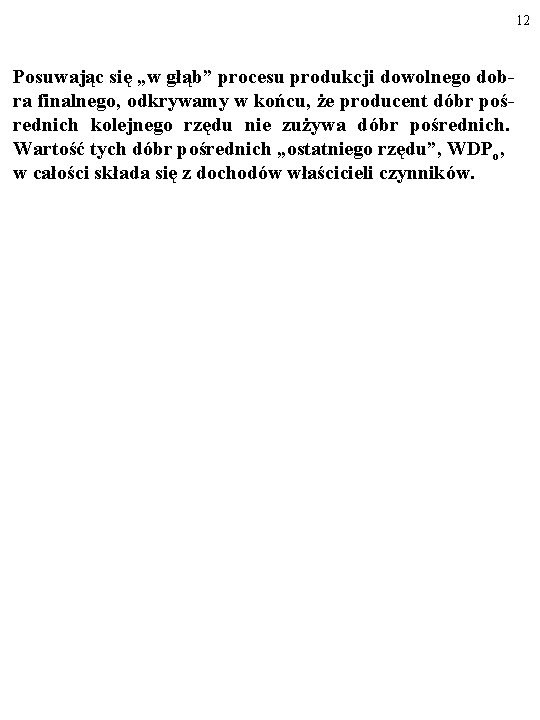 12 Posuwając się „w głąb” procesu produkcji dowolnego dobra finalnego, odkrywamy w końcu, że