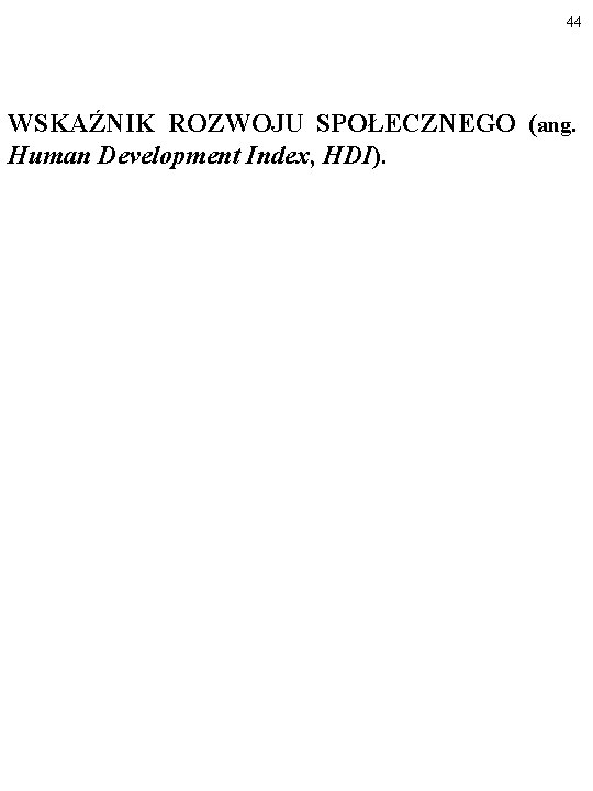 44 WSKAŹNIK ROZWOJU SPOŁECZNEGO (ang. Human Development Index, HDI). 