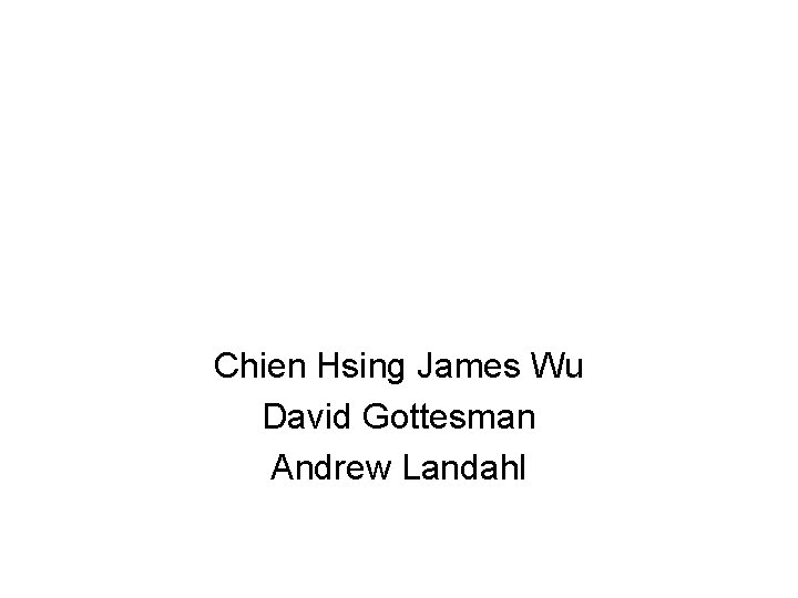 Chien Hsing James Wu David Gottesman Andrew Landahl 