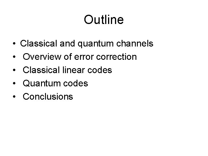 Outline • • • Classical and quantum channels Overview of error correction Classical linear