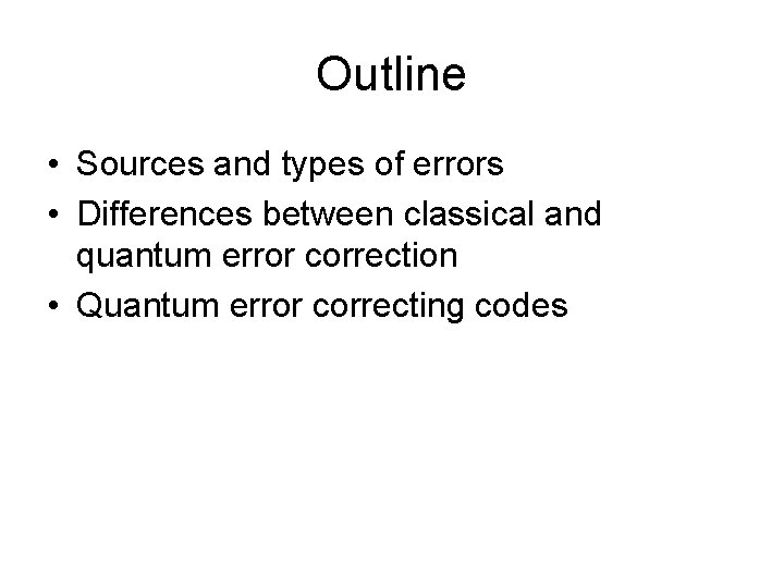 Outline • Sources and types of errors • Differences between classical and quantum error