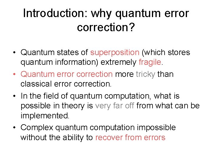 Introduction: why quantum error correction? • Quantum states of superposition (which stores quantum information)
