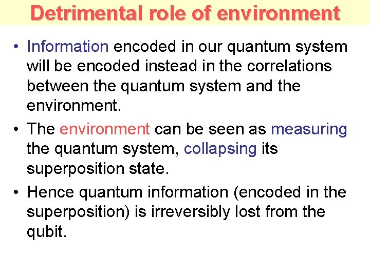 Detrimental role of environment • Information encoded in our quantum system will be encoded