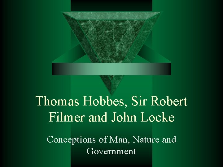 Thomas Hobbes, Sir Robert Filmer and John Locke Conceptions of Man, Nature and Government