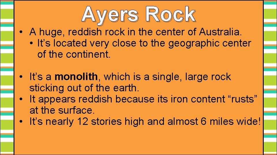 Ayers Rock • A huge, reddish rock in the center of Australia. • It’s