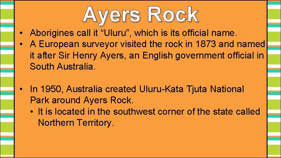 Ayers Rock • Aborigines call it “Uluru”, which is its official name. • A